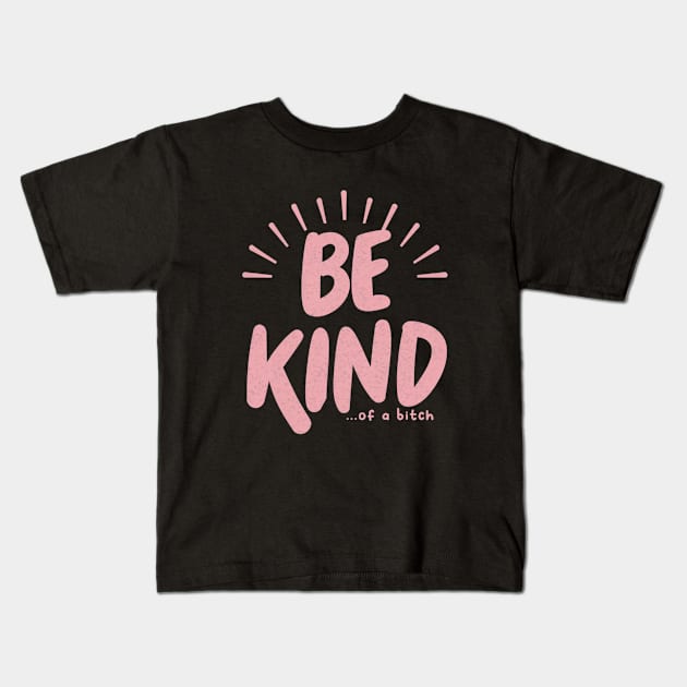 Be Kind Of A Bitch Funny Sarcastic Quote Kids T-Shirt by Aldrvnd